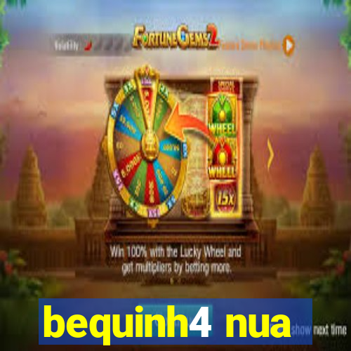 bequinh4 nua